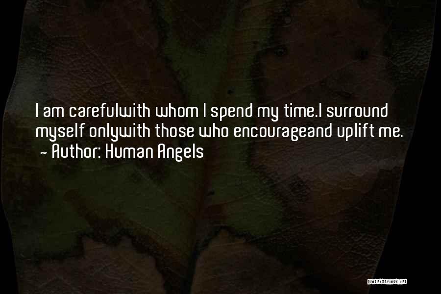 Human Angels Quotes: I Am Carefulwith Whom I Spend My Time.i Surround Myself Onlywith Those Who Encourageand Uplift Me.