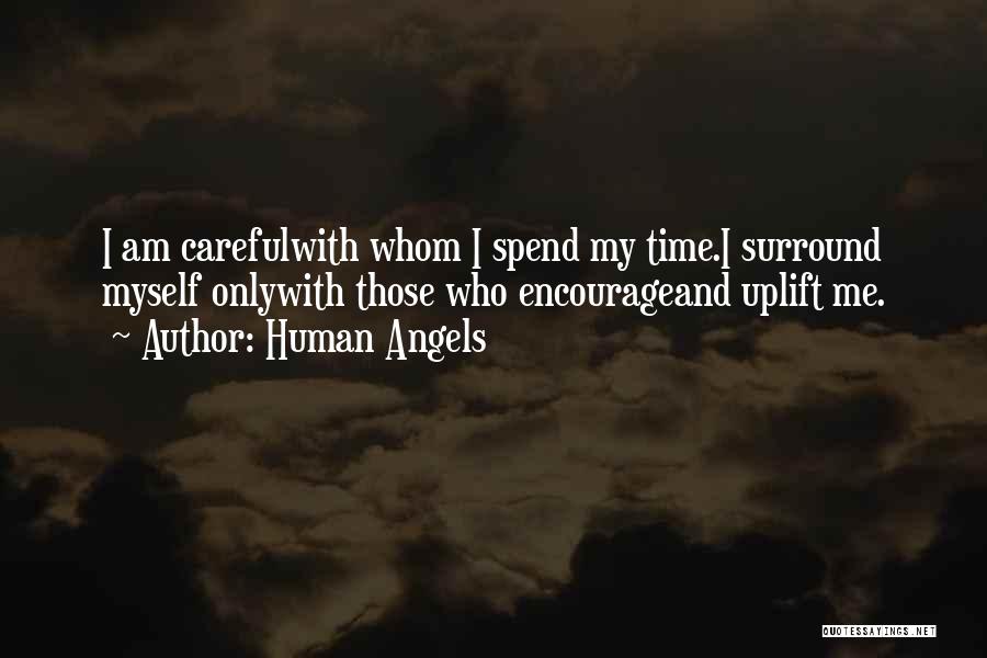 Human Angels Quotes: I Am Carefulwith Whom I Spend My Time.i Surround Myself Onlywith Those Who Encourageand Uplift Me.