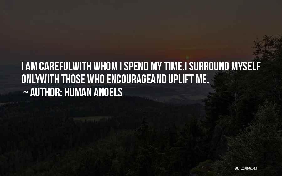 Human Angels Quotes: I Am Carefulwith Whom I Spend My Time.i Surround Myself Onlywith Those Who Encourageand Uplift Me.