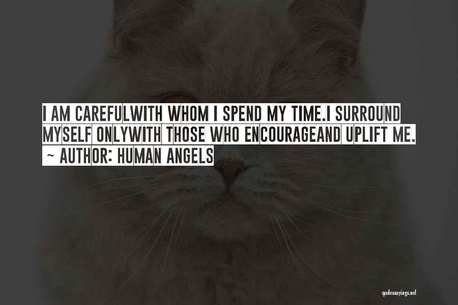 Human Angels Quotes: I Am Carefulwith Whom I Spend My Time.i Surround Myself Onlywith Those Who Encourageand Uplift Me.