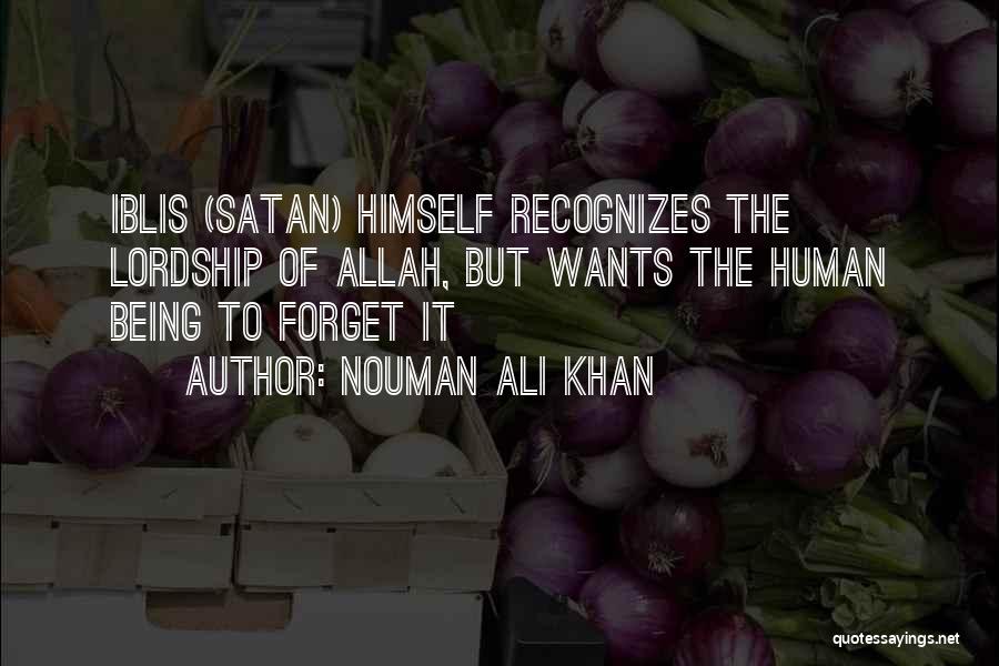 Nouman Ali Khan Quotes: Iblis (satan) Himself Recognizes The Lordship Of Allah, But Wants The Human Being To Forget It