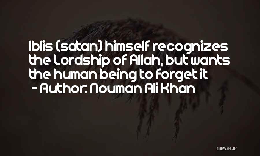 Nouman Ali Khan Quotes: Iblis (satan) Himself Recognizes The Lordship Of Allah, But Wants The Human Being To Forget It