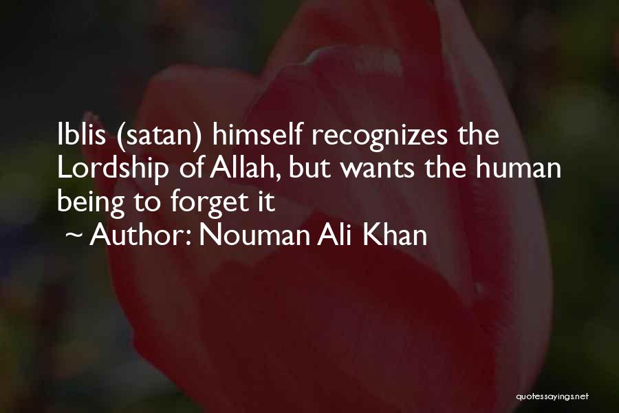 Nouman Ali Khan Quotes: Iblis (satan) Himself Recognizes The Lordship Of Allah, But Wants The Human Being To Forget It