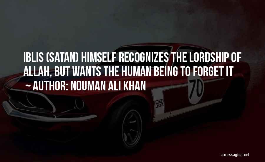 Nouman Ali Khan Quotes: Iblis (satan) Himself Recognizes The Lordship Of Allah, But Wants The Human Being To Forget It