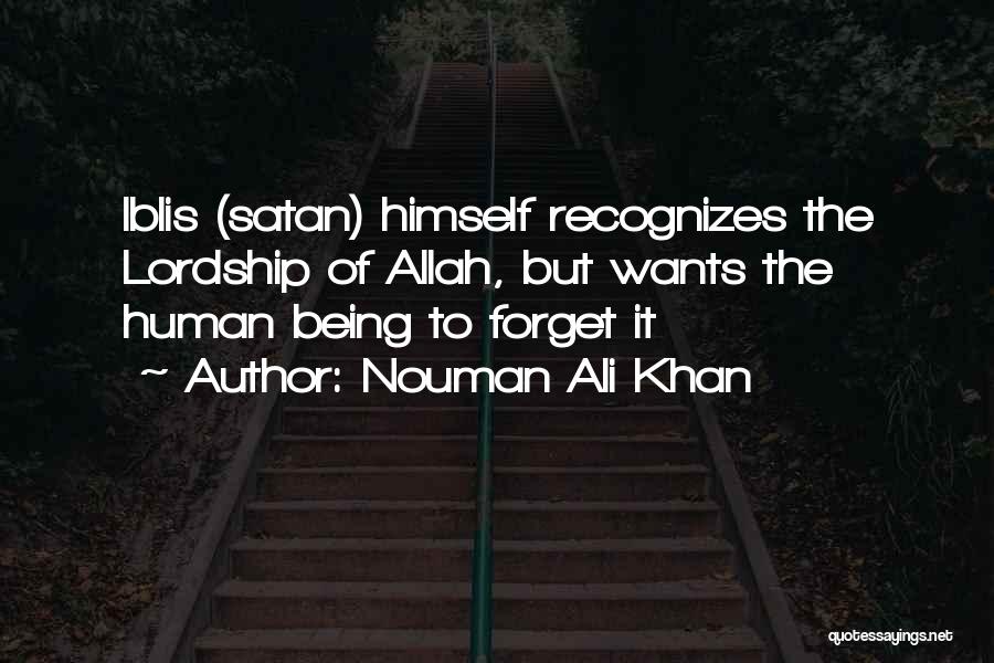 Nouman Ali Khan Quotes: Iblis (satan) Himself Recognizes The Lordship Of Allah, But Wants The Human Being To Forget It