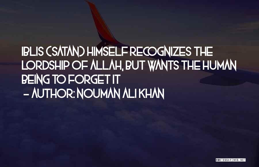 Nouman Ali Khan Quotes: Iblis (satan) Himself Recognizes The Lordship Of Allah, But Wants The Human Being To Forget It