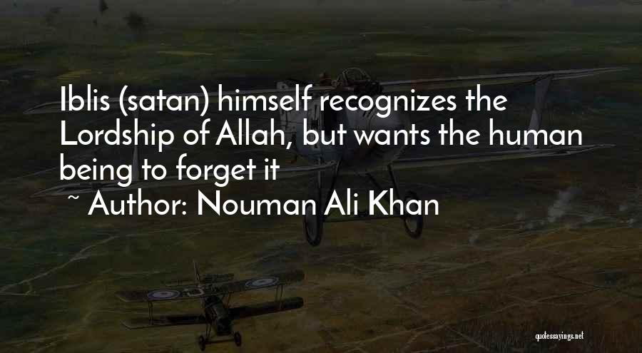 Nouman Ali Khan Quotes: Iblis (satan) Himself Recognizes The Lordship Of Allah, But Wants The Human Being To Forget It