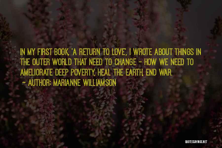 Marianne Williamson Quotes: In My First Book, 'a Return To Love', I Wrote About Things In The Outer World That Need To Change