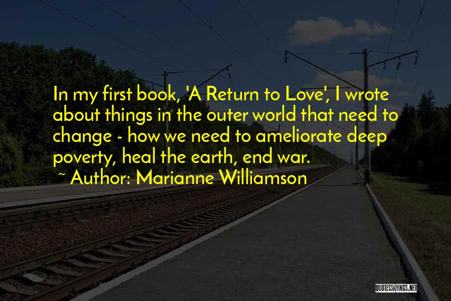 Marianne Williamson Quotes: In My First Book, 'a Return To Love', I Wrote About Things In The Outer World That Need To Change