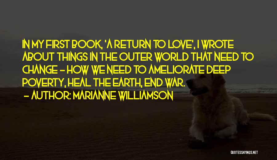 Marianne Williamson Quotes: In My First Book, 'a Return To Love', I Wrote About Things In The Outer World That Need To Change