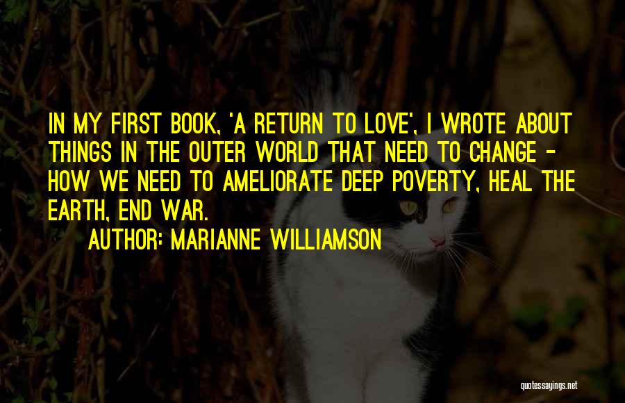 Marianne Williamson Quotes: In My First Book, 'a Return To Love', I Wrote About Things In The Outer World That Need To Change