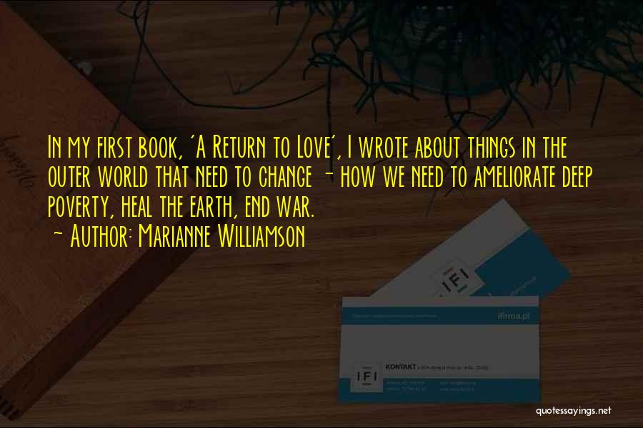 Marianne Williamson Quotes: In My First Book, 'a Return To Love', I Wrote About Things In The Outer World That Need To Change