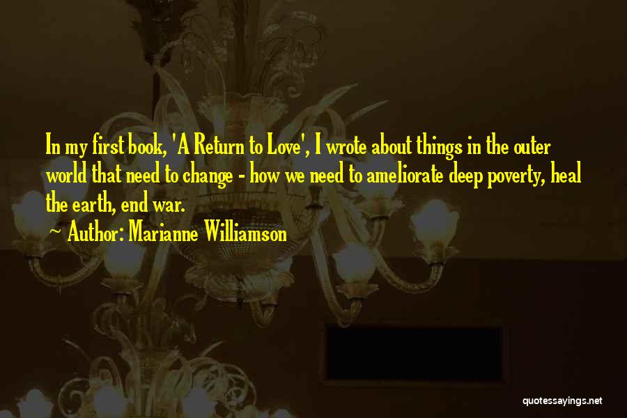 Marianne Williamson Quotes: In My First Book, 'a Return To Love', I Wrote About Things In The Outer World That Need To Change