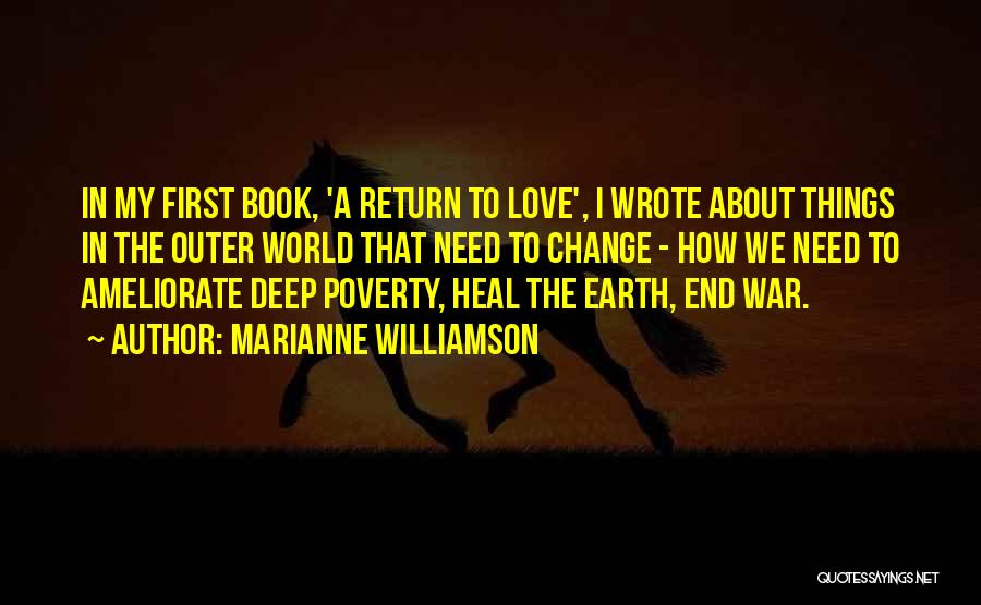 Marianne Williamson Quotes: In My First Book, 'a Return To Love', I Wrote About Things In The Outer World That Need To Change