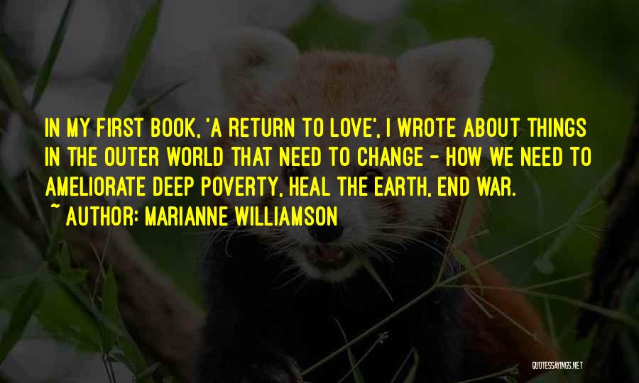 Marianne Williamson Quotes: In My First Book, 'a Return To Love', I Wrote About Things In The Outer World That Need To Change
