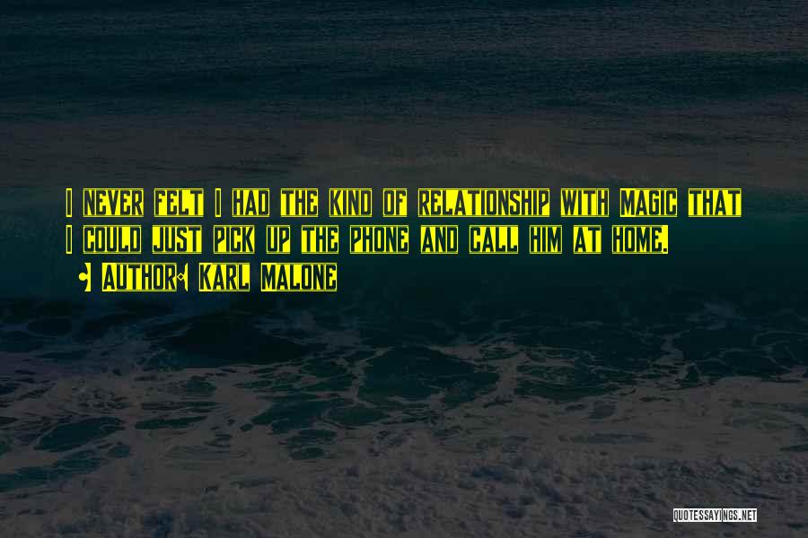 Karl Malone Quotes: I Never Felt I Had The Kind Of Relationship With Magic That I Could Just Pick Up The Phone And