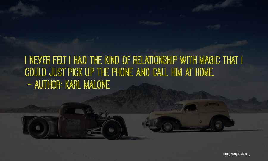 Karl Malone Quotes: I Never Felt I Had The Kind Of Relationship With Magic That I Could Just Pick Up The Phone And