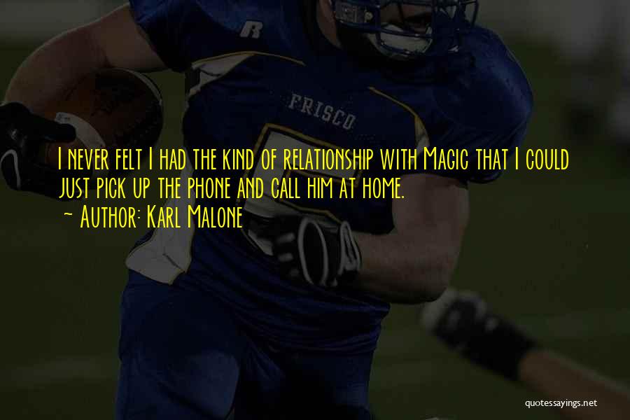 Karl Malone Quotes: I Never Felt I Had The Kind Of Relationship With Magic That I Could Just Pick Up The Phone And