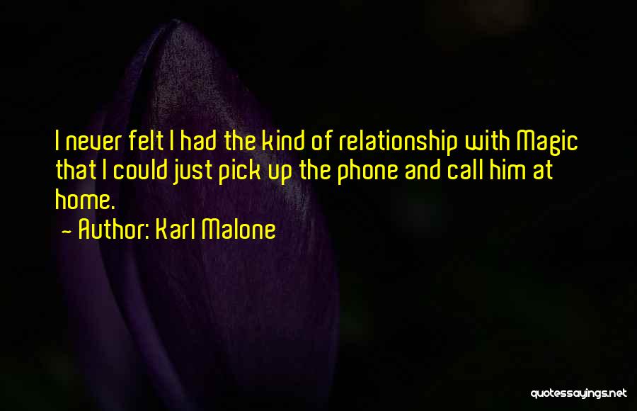 Karl Malone Quotes: I Never Felt I Had The Kind Of Relationship With Magic That I Could Just Pick Up The Phone And