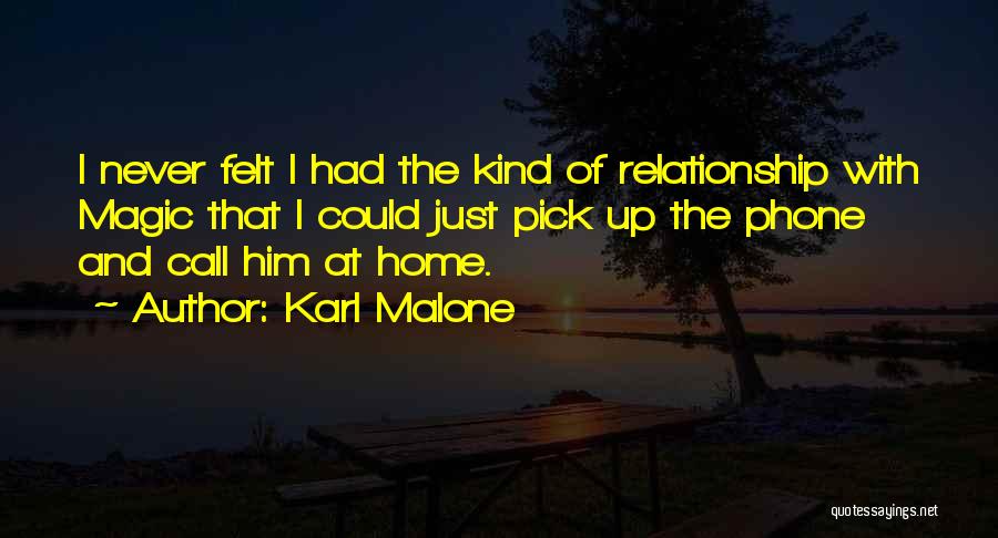 Karl Malone Quotes: I Never Felt I Had The Kind Of Relationship With Magic That I Could Just Pick Up The Phone And