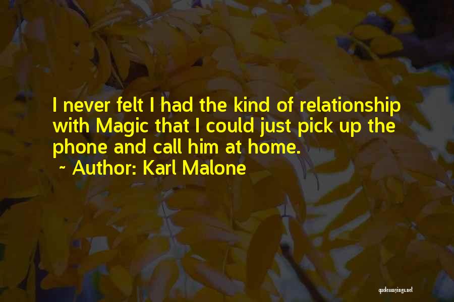 Karl Malone Quotes: I Never Felt I Had The Kind Of Relationship With Magic That I Could Just Pick Up The Phone And