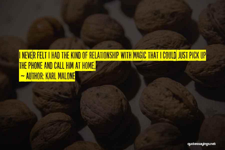 Karl Malone Quotes: I Never Felt I Had The Kind Of Relationship With Magic That I Could Just Pick Up The Phone And
