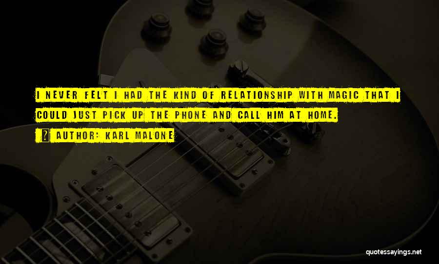 Karl Malone Quotes: I Never Felt I Had The Kind Of Relationship With Magic That I Could Just Pick Up The Phone And