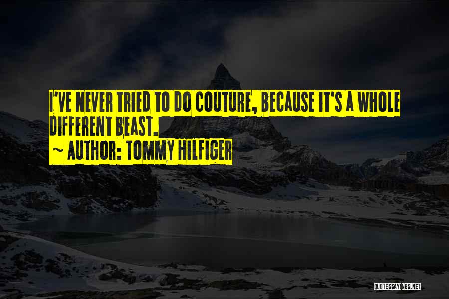 Tommy Hilfiger Quotes: I've Never Tried To Do Couture, Because It's A Whole Different Beast.