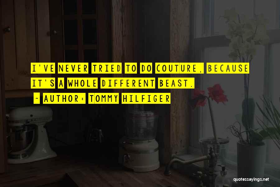 Tommy Hilfiger Quotes: I've Never Tried To Do Couture, Because It's A Whole Different Beast.