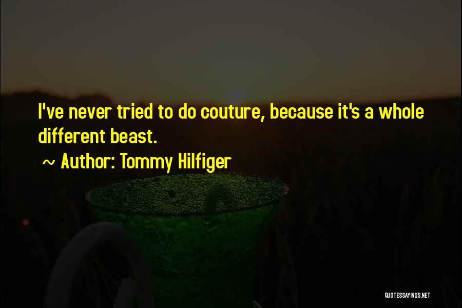 Tommy Hilfiger Quotes: I've Never Tried To Do Couture, Because It's A Whole Different Beast.