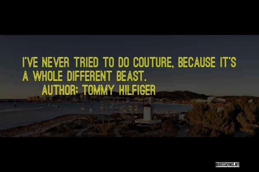 Tommy Hilfiger Quotes: I've Never Tried To Do Couture, Because It's A Whole Different Beast.