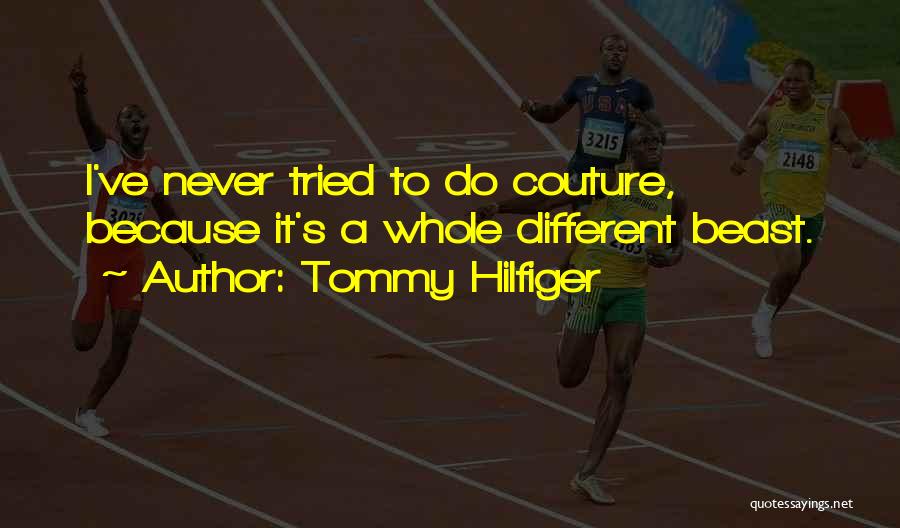 Tommy Hilfiger Quotes: I've Never Tried To Do Couture, Because It's A Whole Different Beast.