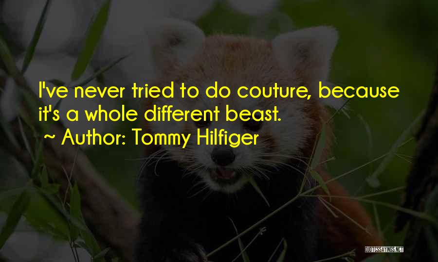 Tommy Hilfiger Quotes: I've Never Tried To Do Couture, Because It's A Whole Different Beast.