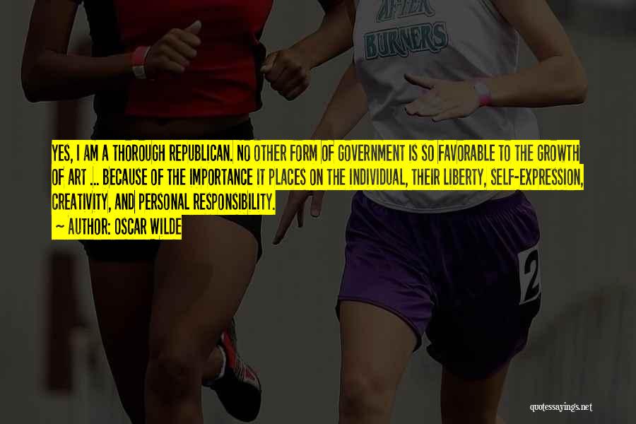 Oscar Wilde Quotes: Yes, I Am A Thorough Republican. No Other Form Of Government Is So Favorable To The Growth Of Art ...