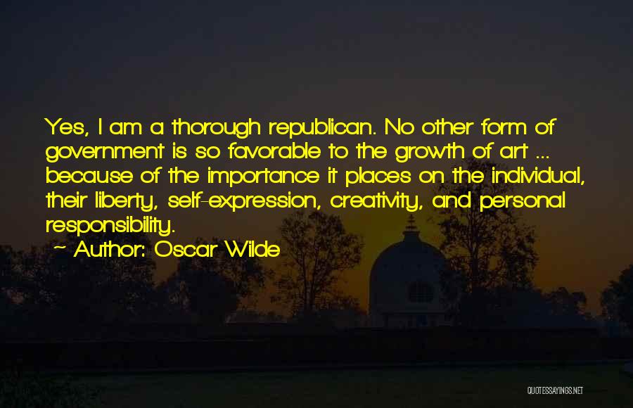 Oscar Wilde Quotes: Yes, I Am A Thorough Republican. No Other Form Of Government Is So Favorable To The Growth Of Art ...