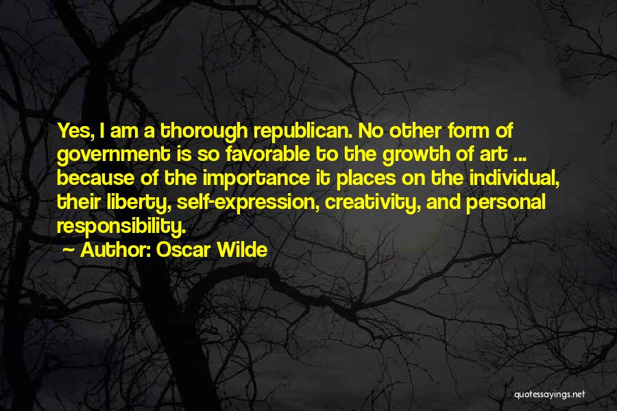 Oscar Wilde Quotes: Yes, I Am A Thorough Republican. No Other Form Of Government Is So Favorable To The Growth Of Art ...