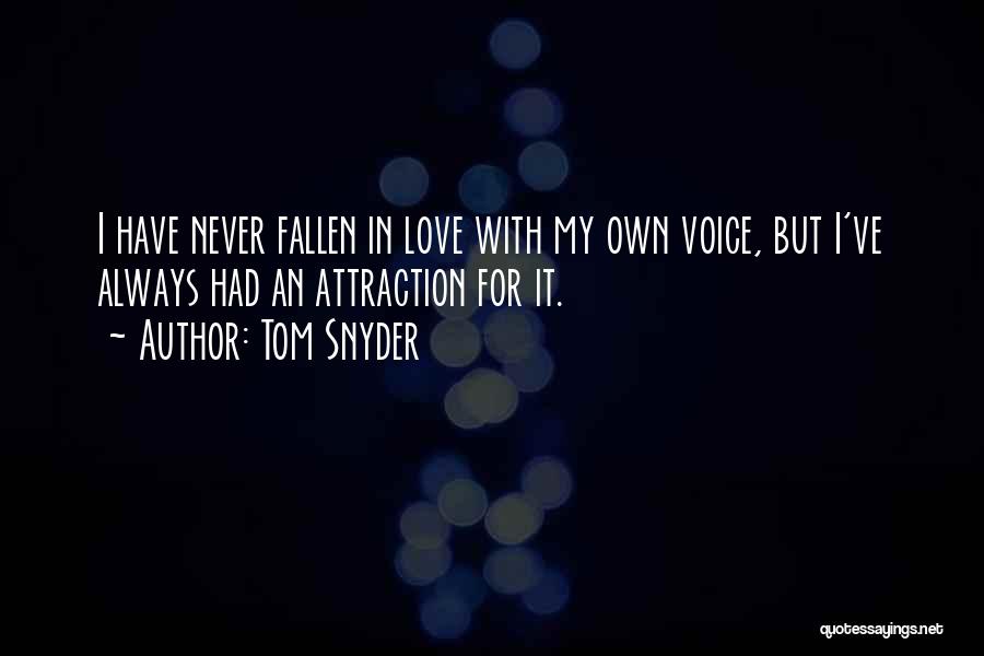 Tom Snyder Quotes: I Have Never Fallen In Love With My Own Voice, But I've Always Had An Attraction For It.