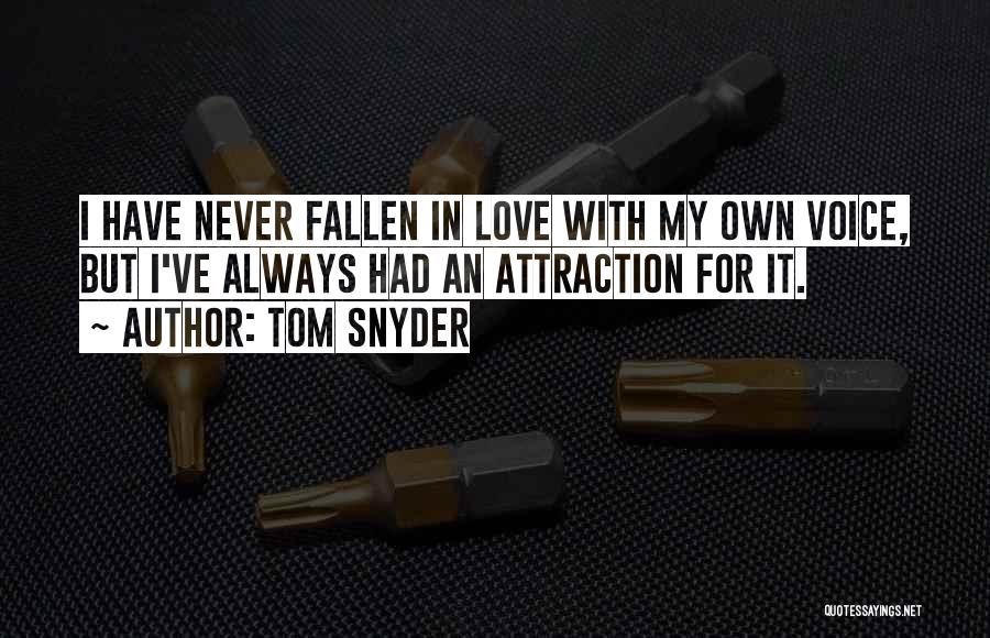 Tom Snyder Quotes: I Have Never Fallen In Love With My Own Voice, But I've Always Had An Attraction For It.