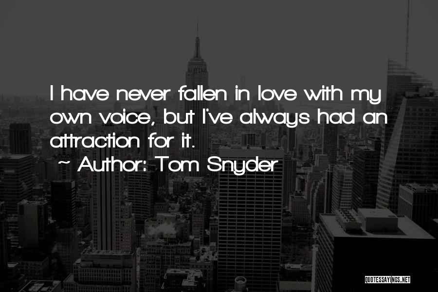 Tom Snyder Quotes: I Have Never Fallen In Love With My Own Voice, But I've Always Had An Attraction For It.