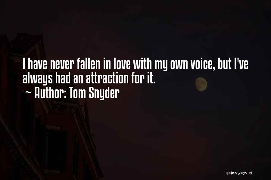 Tom Snyder Quotes: I Have Never Fallen In Love With My Own Voice, But I've Always Had An Attraction For It.