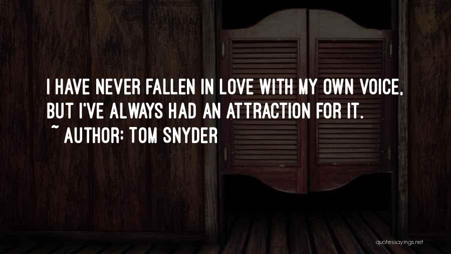 Tom Snyder Quotes: I Have Never Fallen In Love With My Own Voice, But I've Always Had An Attraction For It.