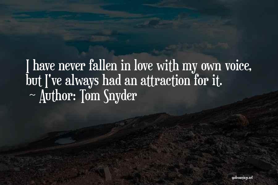 Tom Snyder Quotes: I Have Never Fallen In Love With My Own Voice, But I've Always Had An Attraction For It.