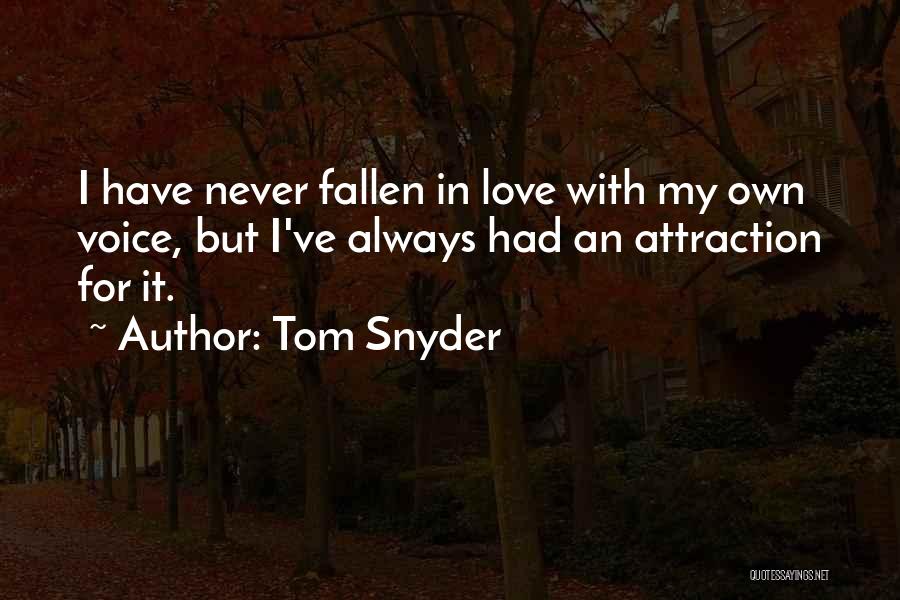 Tom Snyder Quotes: I Have Never Fallen In Love With My Own Voice, But I've Always Had An Attraction For It.