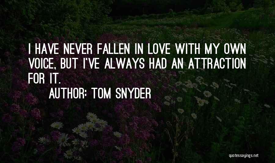 Tom Snyder Quotes: I Have Never Fallen In Love With My Own Voice, But I've Always Had An Attraction For It.