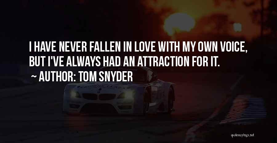 Tom Snyder Quotes: I Have Never Fallen In Love With My Own Voice, But I've Always Had An Attraction For It.