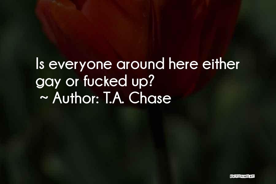 T.A. Chase Quotes: Is Everyone Around Here Either Gay Or Fucked Up?