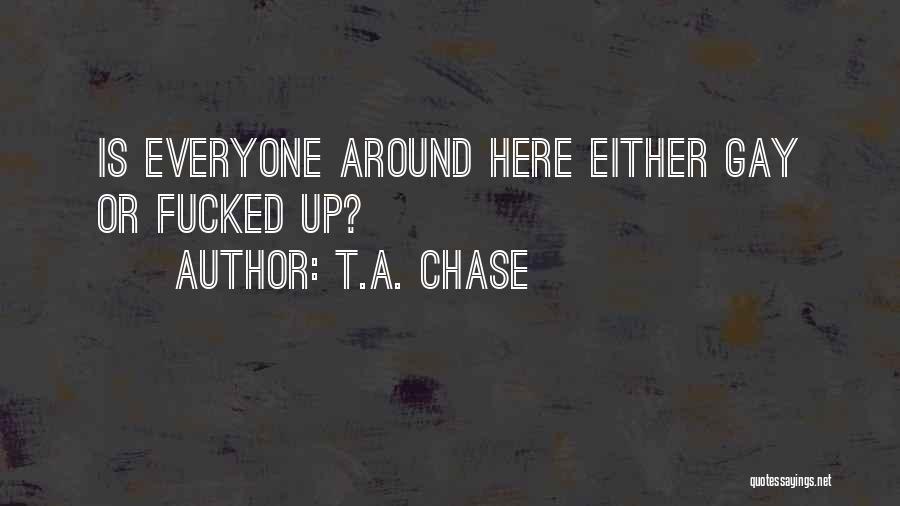 T.A. Chase Quotes: Is Everyone Around Here Either Gay Or Fucked Up?