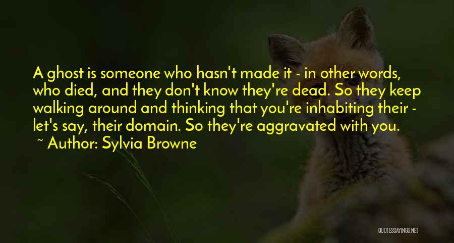 Sylvia Browne Quotes: A Ghost Is Someone Who Hasn't Made It - In Other Words, Who Died, And They Don't Know They're Dead.