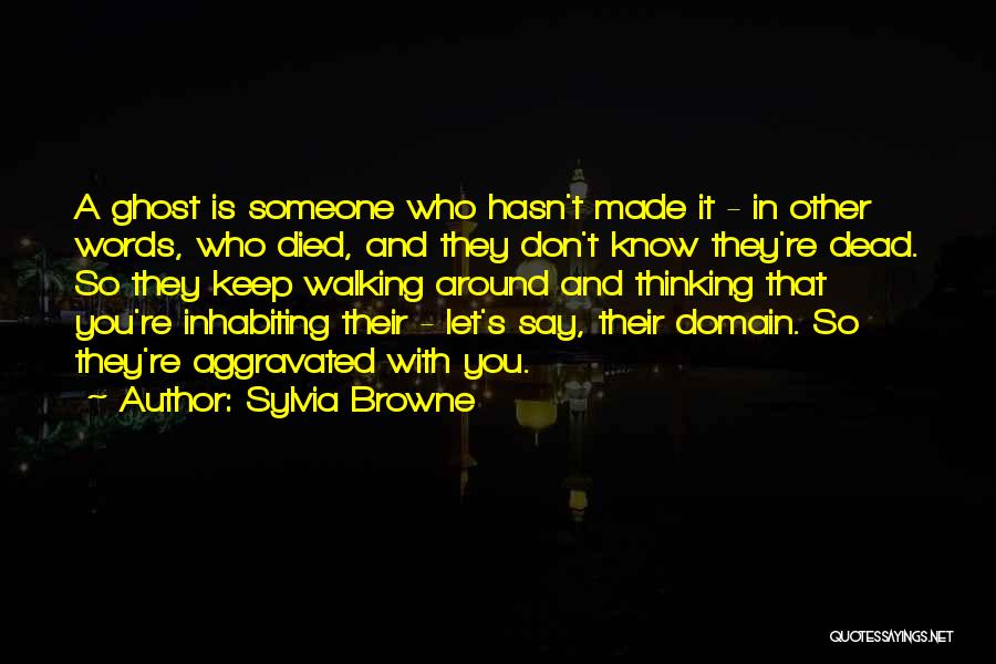 Sylvia Browne Quotes: A Ghost Is Someone Who Hasn't Made It - In Other Words, Who Died, And They Don't Know They're Dead.