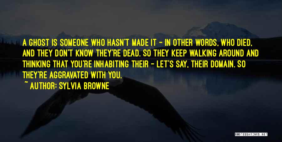 Sylvia Browne Quotes: A Ghost Is Someone Who Hasn't Made It - In Other Words, Who Died, And They Don't Know They're Dead.